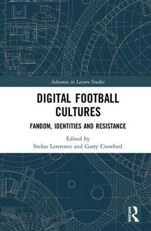 Digital Football Cultures: Fandom, Identities and Resistance de Stefan Lawrence