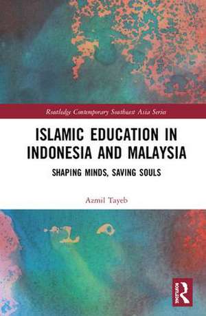 Islamic Education in Indonesia and Malaysia: Shaping Minds, Saving Souls de Azmil Tayeb