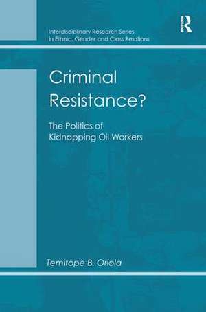 Criminal Resistance?: The Politics of Kidnapping Oil Workers de Temitope B. Oriola