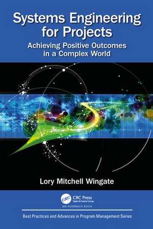 Systems Engineering for Projects: Achieving Positive Outcomes in a Complex World de Lory Mitchell Wingate