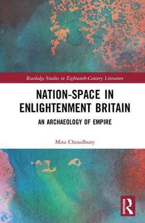 Nation-Space in Enlightenment Britain: An Archaeology of Empire de Mita Choudhury