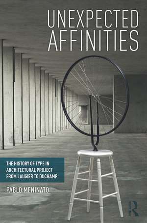 Unexpected Affinities: The History of Type in Architectural Project from Laugier to Duchamp de Pablo Meninato