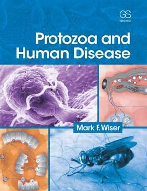 Protozoa and Human Disease de Mark F. Wiser