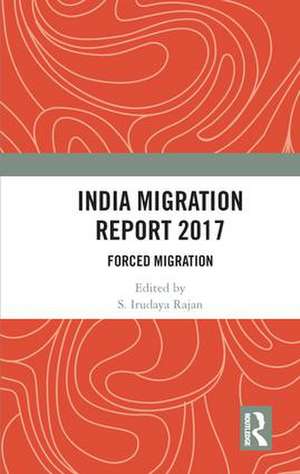 India Migration Report 2017: Forced Migration de S. Irudaya Rajan