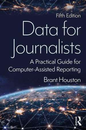 Data for Journalists: A Practical Guide for Computer-Assisted Reporting de Brant Houston