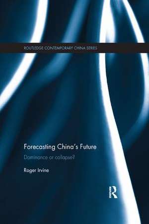 Forecasting China's Future: Dominance or Collapse? de Roger Irvine