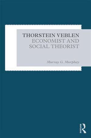 Thorstein Veblen: Economist and Social Theorist de Murray Murphey