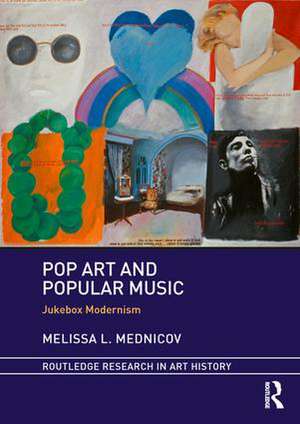 Pop Art and Popular Music: Jukebox Modernism de Melissa L. Mednicov