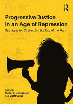 Progressive Justice in an Age of Repression: Strategies for Challenging the Rise of the Right de Walter S. DeKeseredy