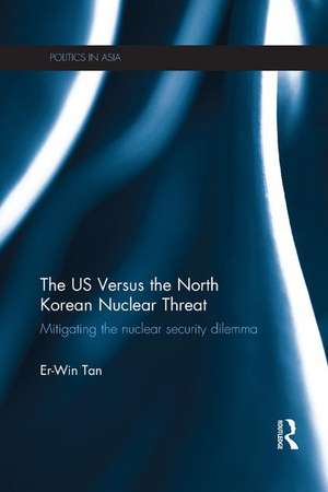 The US Versus the North Korean Nuclear Threat: Mitigating the Nuclear Security Dilemma de Er-Win Tan