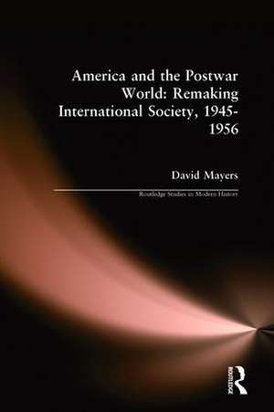 America and the Postwar World: Remaking International Society, 1945-1956 de David Mayers