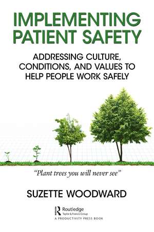 Implementing Patient Safety: Addressing Culture, Conditions and Values to Help People Work Safely de Suzette Woodward