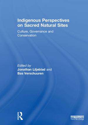 Indigenous Perspectives on Sacred Natural Sites: Culture, Governance and Conservation de Jonathan Liljeblad