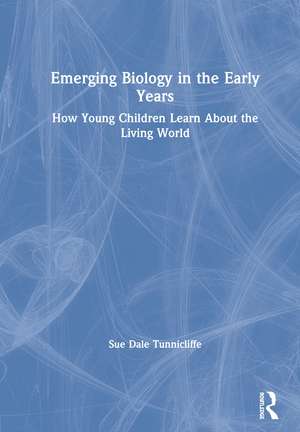 Emerging Biology in the Early Years: How Young Children Learn About the Living World de Sue Dale Tunnicliffe