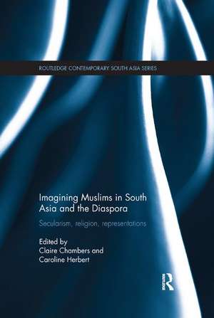 Imagining Muslims in South Asia and the Diaspora: Secularism, Religion, Representations de Claire Chambers