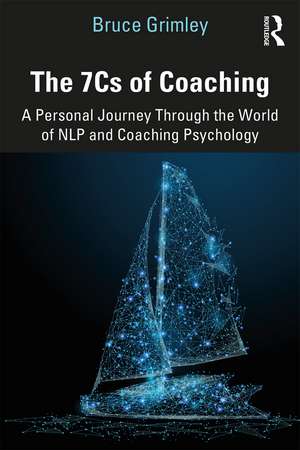 The 7Cs of Coaching: A Personal Journey Through the World of NLP and Coaching Psychology de Bruce Grimley