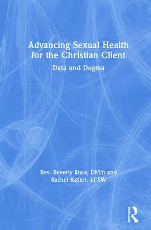 Advancing Sexual Health for the Christian Client: Data and Dogma de Beverly Dale