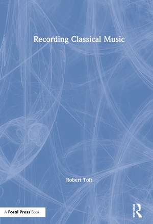 Recording Classical Music de Robert Toft