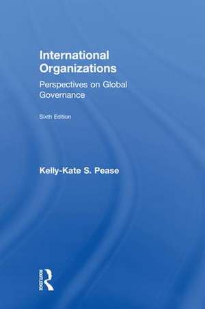 International Organizations: Perspectives on Global Governance de Kelly-Kate S. Pease