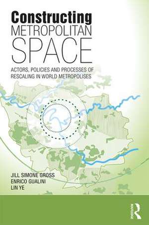 Constructing Metropolitan Space: Actors, Policies and Processes of Rescaling in World Metropolises de Jill Simone Gross