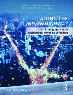 Along the Indian Highway: An Ethnography of an International Travelling Exhibition de Cathrine Bublatzky