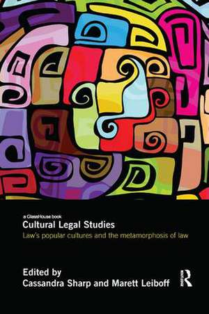 Cultural Legal Studies: Law's Popular Cultures and the Metamorphosis of Law de Cassandra Sharp