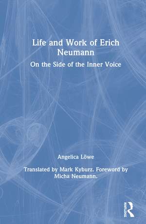 Life and Work of Erich Neumann: On the Side of the Inner Voice de Angelica Löwe