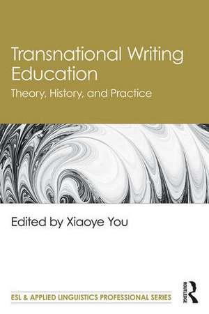 Transnational Writing Education: Theory, History, and Practice de Xiaoye You