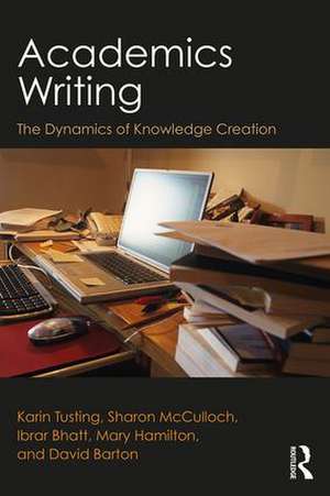 Academics Writing: The Dynamics of Knowledge Creation de Karin Tusting