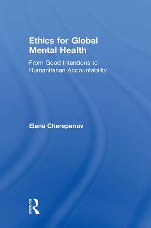 Ethics for Global Mental Health: From Good Intentions to Humanitarian Accountability de Elena Cherepanov