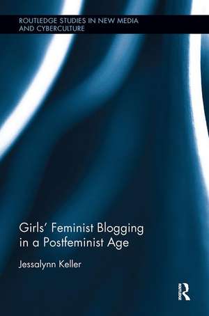 Girls' Feminist Blogging in a Postfeminist Age de Jessalynn Keller