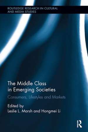 The Middle Class in Emerging Societies: Consumers, Lifestyles and Markets de Leslie L. Marsh