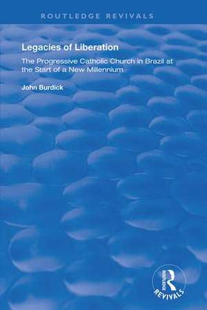 Legacies of Liberation: The Progressive Catholic Church in Brazil de John Burdick