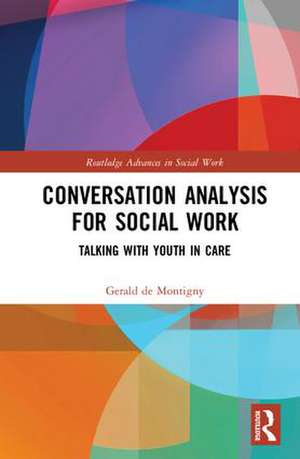 Conversation Analysis for Social Work: Talking with Youth in Care de Gerald de Montigny