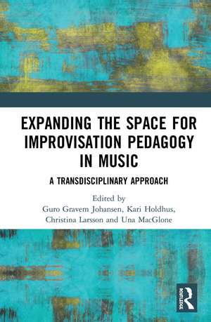 Expanding the Space for Improvisation Pedagogy in Music: A Transdisciplinary Approach de Guro Gravem Johansen