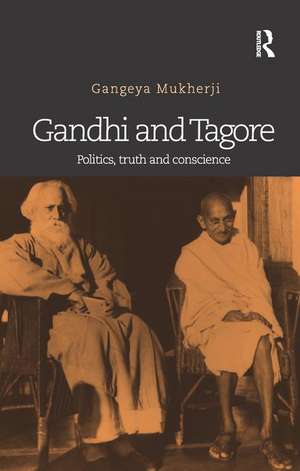 Gandhi and Tagore: Politics, truth and conscience de Gangeya Mukherji