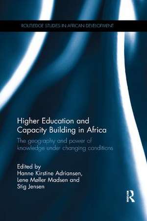 Higher Education and Capacity Building in Africa: The geography and power of knowledge under changing conditions de Hanne Kirstine Adriansen