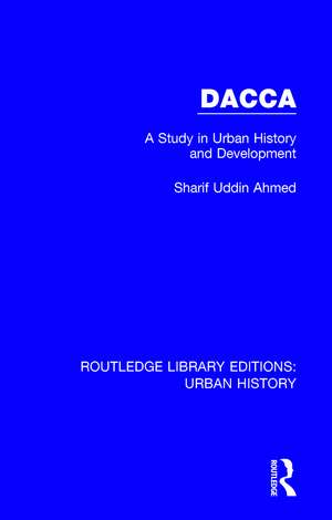 Dacca: A Study in Urban History and Development de Sharif Uddin Ahmed