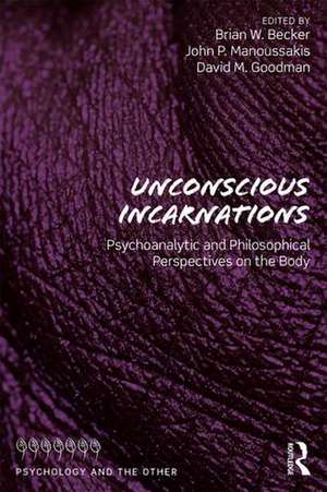 Unconscious Incarnations: Psychoanalytic and Philosophical Perspectives on the Body de Brian W. Becker