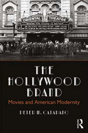 The Hollywood Brand: Movies and American Modernity de Peter Catapano