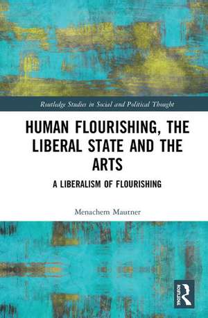 Human Flourishing, Liberal Theory, and the Arts: A Liberalism of Flourishing de Menachem Mautner