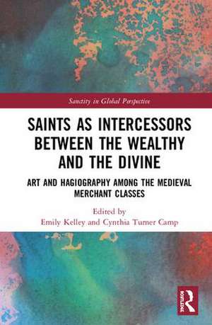 Saints as Intercessors between the Wealthy and the Divine: Art and Hagiography among the Medieval Merchant Classes de Emily Kelley