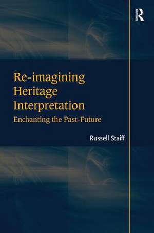 Re-imagining Heritage Interpretation: Enchanting the Past-Future de Russell Staiff