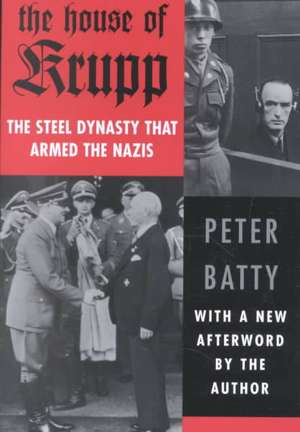 The House of Krupp: The Steel Dynasty That Armed the Nazis de Peter Batty