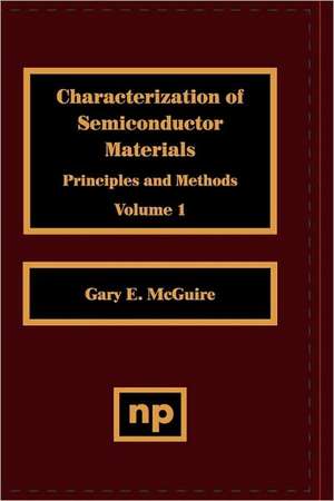 Characterization of Semiconductor Materials, Volume 1: Principles and Methods de Gary F. McGuire