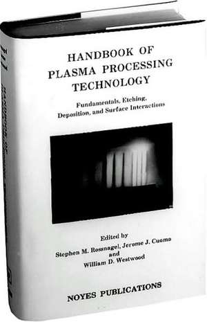 Handbook of Plasma Processing Technology: Fundamental, Etching, Deposition and Surface Interactions de Stephen M. Rossnagel