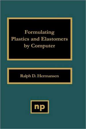 Formulating Plastics and Elastomers by Computer de Ralph D. Hermansen