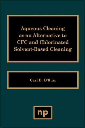 Aqueous Cleaning as an Alternative to CFC and Chlorinated Solvent-Based Cleaning de Carl D. D'Ruiz