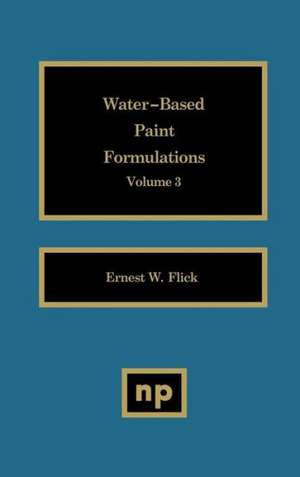 Water-Based Paint Formulations, Vol. 3 de Ernest W. Flick