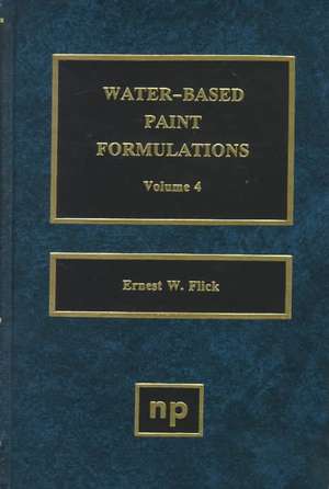 Water-Based Paint Formulations, Vol. 4 de Ernest W. Flick